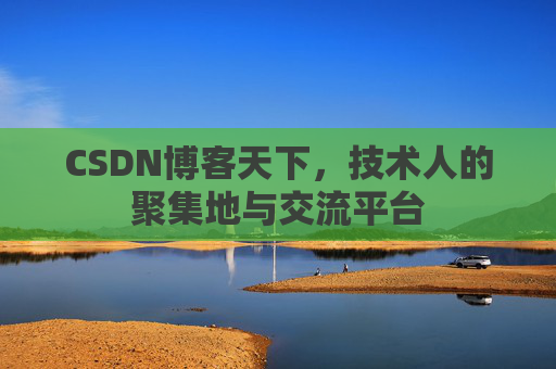 CSDN博客天下,技术人的聚集地与交流平台